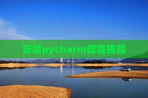 安装pycharm教程视频 安装pycharm教程视频